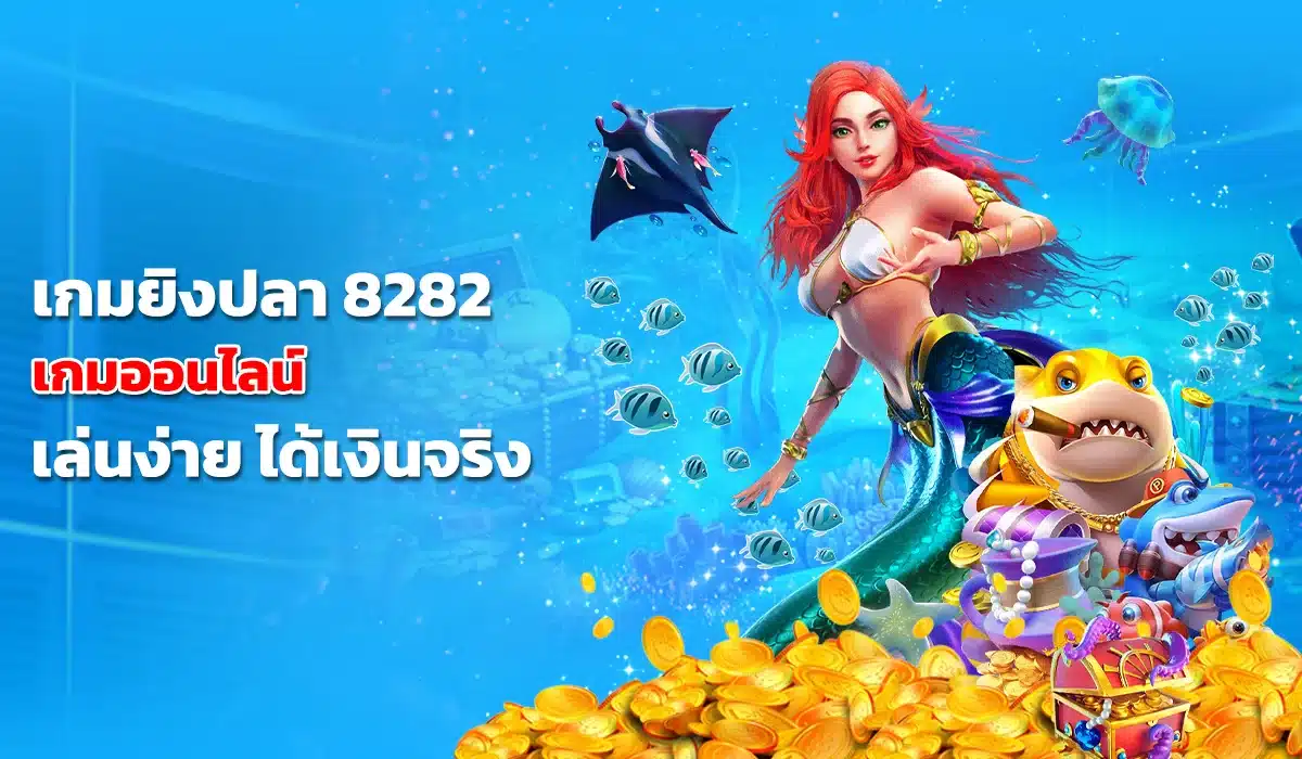 เกมยิงปลา 8282 เล่นง่ายได้เงินจริง