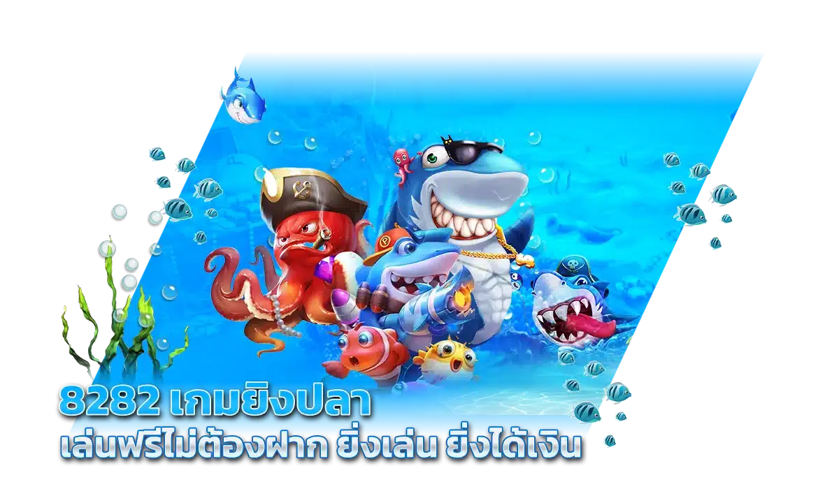 8282 เกมยิงปลา เล่นฟรีไม่ต้องฝาก ยิ่งเล่น ยิ่งได้เงิน