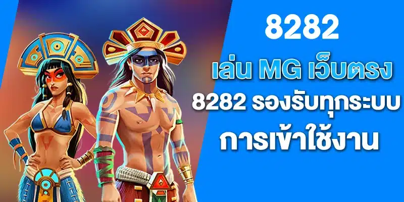 เล่น MG เว็บตรง 8282 รองรับทุกระบบการเข้าใช้งาน